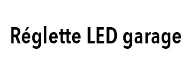 Réglette LED garage